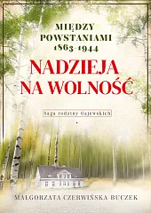 Nadzieja na wolność. Między powstaniami 1863-1944.,Małgorzata Czerwińska-Buczek