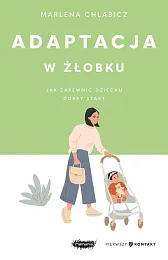 Adaptacja w żłobku. Jak zapewnić dziecku,Marlena Chlabicz