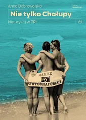 Nie tylko Chałupy. Naturyzm w PRLAnna Dobrowolska
