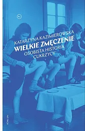 Wielkie zmęczenie Osobista historia cukrzycyKatarzyna Kazimierowska