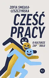 Cześć pracy. O kulturze zapierdoluZofia Smełka-Leszczyńska