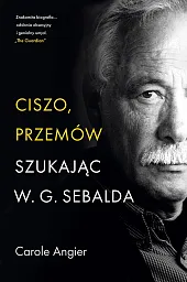 Ciszo, przemów. Szukając W.G. SebaldaCarole Angier