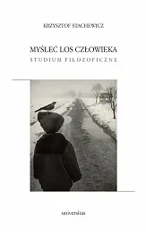 Myśleć los człowieka. Studium filozoficzneKrzysztof Stachewicz Myśleć los człowieka. Studium filozoficzneKrzysztof Stachewicz