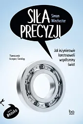 Siła precyzji Jak inżynierowie konstruowali współczesny,Simon Winchester