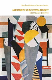 Jak korzystać z wolności? Rozmowy o,Monika Malessa-Drohomirecka