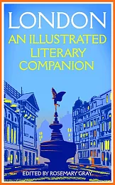 London: An Illustrated Literary CompanionRosemary Gray London: An Illustrated Literary CompanionRosemary Gray