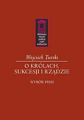 O królach, sukcesji i rządzieWojciech Turski O królach, sukcesji i rządzieWojciech Turski