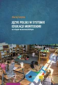 Język polski w systemie edukacji Montessori na etapie wczesnoszkolnym Język polski w systemie edukacji Montessori na etapie wczesnoszkolnym