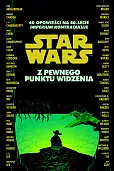 Star Wars. Z pewnego punktu widzenia. 40 opowieści na 40-lecie