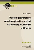 Prawnomiędzynarodowe aspekty rosyjskiej i sowieckiej okupacji terytorium Polski w XX wieku Prawnomiędzynarodowe aspekty rosyjskiej i sowieckiej okupacji terytorium Polski w XX wieku