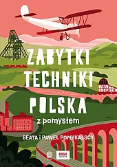 Zabytki techniki. Polska z pomysłemBeata Pomykalska