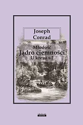 Młodość Jądro ciemności U kresu siłJoseph Conrad Młodość Jądro ciemności U kresu siłJoseph Conrad