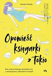 Opowieść księgarki z Tokio Rok, podczas którego spotykałam się z nieznajomymi, by polecać im książki