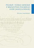 Pisarze i księgi miejskie z Królestwa Polskiego doby jagiellońskiej Pisarze i księgi miejskie z Królestwa Polskiego doby jagiellońskiej