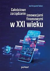 Całościowe zarządzanie innowacjami finansowymi w XXI,Krzysztof Solarz Jan