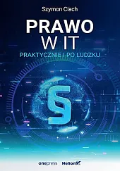 Prawo w IT. Praktycznie i po,Szymon Ciach