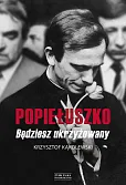Popiełuszko. Będziesz ukrzyżowany Popiełuszko. Będziesz ukrzyżowany