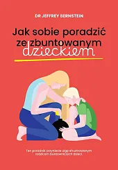 Jak sobie poradzić ze zbuntowanym dzieckiemJeffrey Bernstein Jak sobie poradzić ze zbuntowanym dzieckiemJeffrey Bernstein