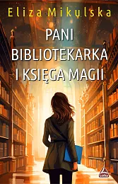 Pani bibliotekarka i księga magiiEliza Mikulska