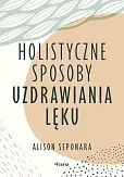 Holistyczne sposoby uzdrawiania lęku Holistyczne sposoby uzdrawiania lęku