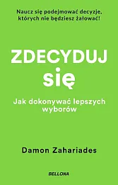 Zdecyduj się. Jak dokonywać lepszych wyborów