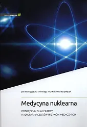 Medycyna nuklearna Podręcznik dla lekarzy, radiofarmaceutów i fizyków medycznych
