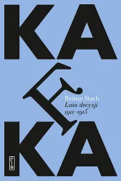 Kafka. Lata decyzjiReiner Stach Kafka. Lata decyzjiReiner Stach