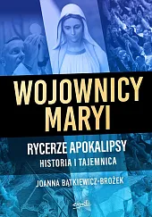 Wojownicy Maryi Rycerze ApokalipsyJoanna Bątkiewicz-Brożek