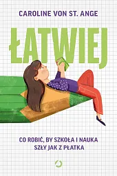 Łatwiej. Co robić, by szkoła i nauka szły jak z płatka Łatwiej. Co robić, by szkoła i nauka szły jak z płatka