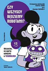 Czy wszyscy będziemy robotami? Wszystko, co,Baccalario Pierdomenico Czy wszyscy będziemy robotami? Wszystko, co,Baccalario Pierdomenico