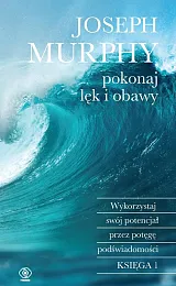 Pokonaj lęk i obawyJoseph Murphy Pokonaj lęk i obawyJoseph Murphy