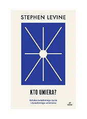 Kto umiera? Sztuka świadomego życia i,Stephen Levine