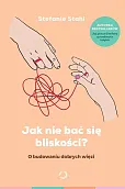 Jak nie bać się bliskości? O budowaniu dobrych więzi Jak nie bać się bliskości? O budowaniu dobrych więzi