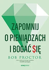 Zapomnij o pieniądzach i bogać sięBob Proctor