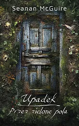 Upadek / Przez zielone polaSeanan McGuire