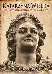 Katarzyna Wielka. Nienasycona żądza życia i,Henri Troyat Katarzyna Wielka. Nienasycona żądza życia i,Henri Troyat