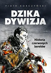 Dzika dywizja. Historia Czerwonych BeretówPiotr Korczyński