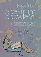 Spektrum opowieści. Bohaterowie w spektrum autyzmu,Katarzyna Mikke Spektrum opowieści. Bohaterowie w spektrum autyzmu,Katarzyna Mikke