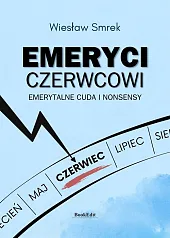 Emeryci czerwcowi. Emerytalne cuda i nonsensyWiesław Smrek Emeryci czerwcowi. Emerytalne cuda i nonsensyWiesław Smrek