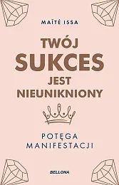 Twój sukces jest nieunikniony. Potęga manifestacjiIssa Maite