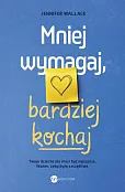 Mniej wymagaj bardziej kochaj Mniej wymagaj bardziej kochaj