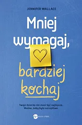 Mniej wymagaj bardziej kochajJennifer Wallace Mniej wymagaj bardziej kochajJennifer Wallace