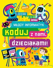 Młody Informatyk. Koduj z nami, dzieciakami!zbiorowe opracowanie