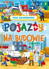 Moje kolorowanki. Pojazdy na budowiezbiorowe opracowanie