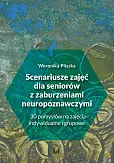 Scenariusze zajęć dla seniorów z zaburzeniami neuropoznawczymi Scenariusze zajęć dla seniorów z zaburzeniami neuropoznawczymi