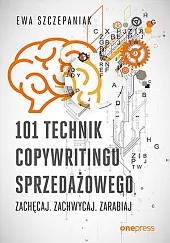 101 technik copywritingu sprzedażowego Zachęcaj. Zachwycaj.,Ewa Szczepaniak