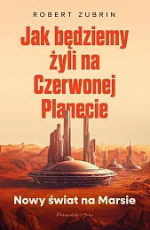 Jak będziemy żyli na Czerwonej PlanecieRobert Zubrin