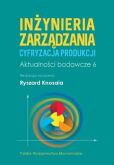Inżynieria zarządzania. Cyfryzacja produkcji. Aktualności badawcze 6 Inżynieria zarządzania. Cyfryzacja produkcji. Aktualności badawcze 6