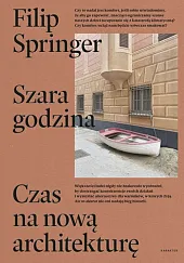 Szara godzina Czas na nową architekturęFilip Springer Szara godzina Czas na nową architekturęFilip Springer