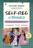 SELF-REG w edukacji. Przewodnik dla nauczycieli, pedagogów i psychologów szkolnych SELF-REG w edukacji. Przewodnik dla nauczycieli, pedagogów i psychologów szkolnych